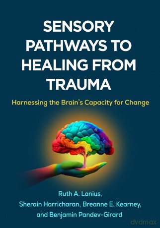 Sensory Pathways to Healing from Trauma: Harnessing the Brain's Capacity for Change - Ruth A. Lanius [KSIĄŻKA]