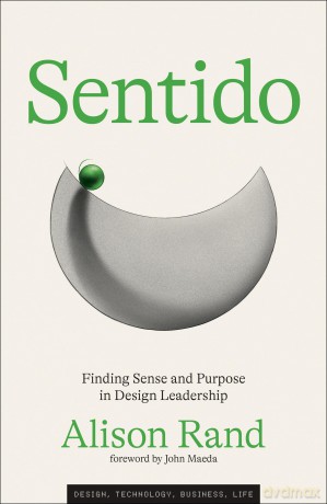 Sentido: Finding Sense and Purpose in Design Leadership (Simplicity: Design, Technology, Business, Life) - Alison Rand [KSIĄŻKA]