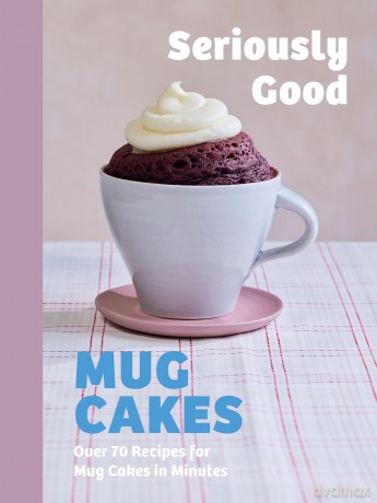 Seriously Good Mug Cakes: Over 70 Recipes for Mug Cakes in Minutes - Kate Calder [KSIĄŻKA]