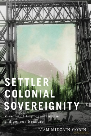 Settler Colonial Sovereignty: Visions of Improvement and Indigenous Erasure - Liam Midzain-Gobin [KSIĄŻKA]