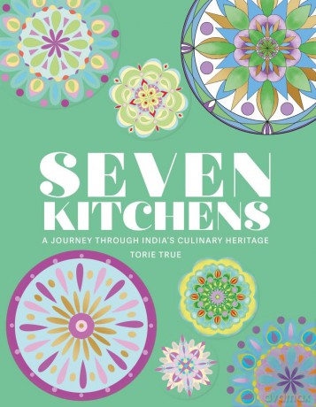 Seven Kitchens: A Journey Through India's Culinary Heritage - Torie True [KSIĄŻKA]