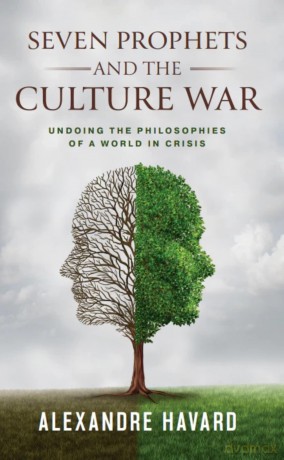 Seven Prophets and the Culture War: Undoing the Philosophies of a World in Crisis - Alexandre Havard [KSIĄŻKA]