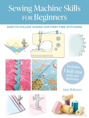 Sewing Machine Skills for Beginners: Easy-to-follow guides for first-time stitchers, including 7 full-size pull-out patterns - Jane Bolsover [KSIĄŻKA]