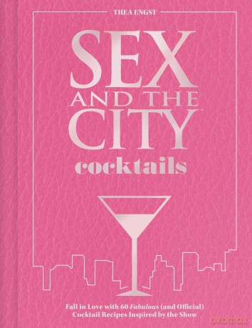 Sex and the City Cocktails: Fall in Love with 60 Fabulous (and Official) Cocktail Recipes Inspired by the Show - Thea Engst [KSIĄŻKA]