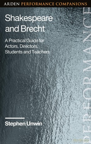 Shakespeare and Brecht: A Practical Guide for Actors, Directors, Students and Teachers (Arden Performance Companions) - Stephen Unwin [KSIĄŻKA]
