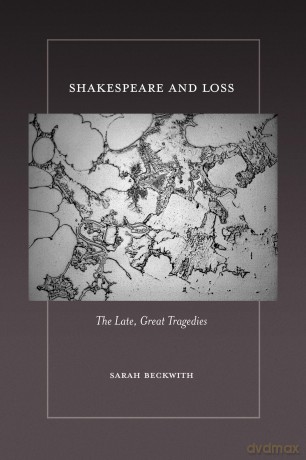 Shakespeare and Loss: The Late, Great Tragedies - Sarah Beckwith [KSIĄŻKA]