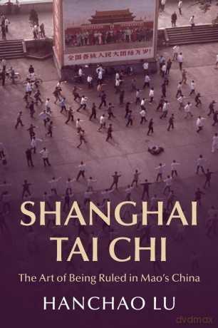 Shanghai Tai Chi: The Art of Being Ruled in Mao's China (Cambridge Studies in the History of the People's Republic of China) - Hanchao Lu [KSIĄŻKA]
