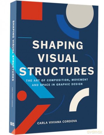 Shaping Visual Structures: The Art of Composition, Movement, and Space in Graphic Design - Carla Viviana Cordova [KSIĄŻKA]