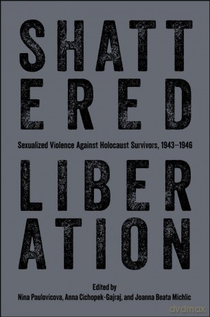 Shattered Liberation: Sexualized Violence Against Holocaust Survivors, 1943-1946 - Nina Paulovicova [KSIĄŻKA]