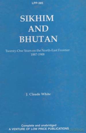 Sikkim and Bhutan: Twenty-One Years on the North-East Frontier 1887-1908 - J.Claude White [KSIĄŻKA]