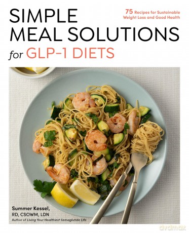 Simple Meal Solutions for GLP-1 Diets: 75 Recipes for Sustainable Weight Loss and Good Health - Summer Kessel [KSIĄŻKA]