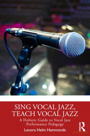 Sing Vocal Jazz, Teach Vocal Jazz: A Holistic Guide to Vocal Jazz Performance Pedagogy - Lenora Helm Hammonds [KSIĄŻKA]