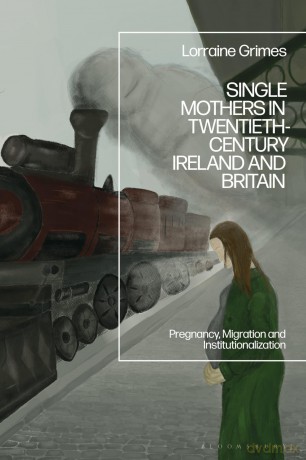 Single Mothers in Twentieth-century Ireland and Britain: Pregnancy, Migration and Institutionalization - Lorraine Grimes [KSIĄŻKA]