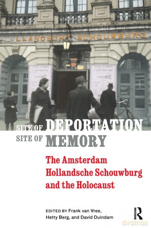 Site of Deportation, Site of Memory: The Amsterdam Hollandsche Schouwburg and the Holocaust - Frank van Vree [KSIĄŻKA]