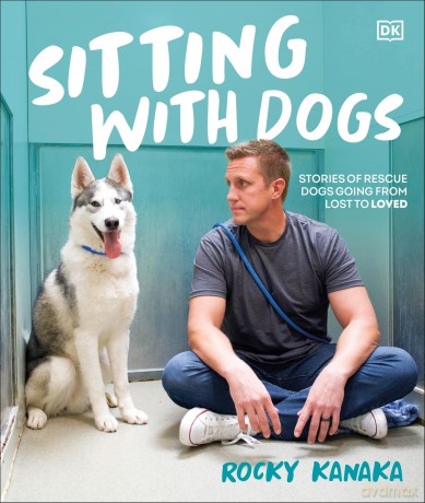 Sitting with Dogs: Stories of Rescue Dogs Going from Lost to Loved - Rocky Kanaka [KSIĄŻKA]