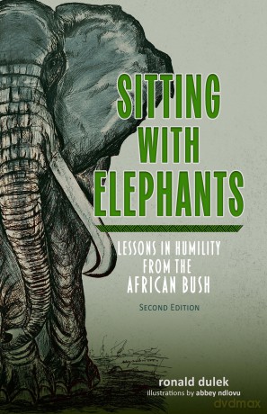 Sitting with Elephants: Lessons in Humility from the African Bush, Enhanced and Expanded Second Edition - Ronald E. Dulek [KSIĄŻKA]