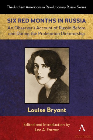 Six Red Months in Russia: An Observer's Account of Russia Before and During the Proletarian Dictatorship: 1 (Anthem Americans in Revolutionary Russia, 1) - Louise Bryant [KSIĄŻKA]