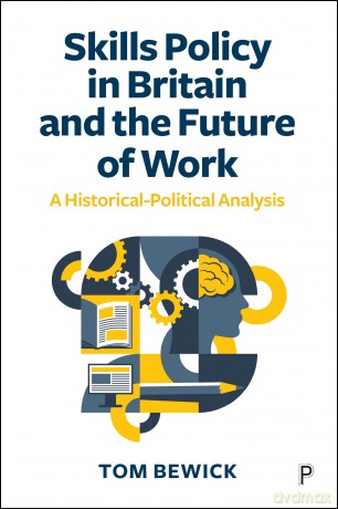 Skills Policy in Britain and the Future of Work: A Historical-Political Analysis - Tom Bewick [KSIĄŻKA]