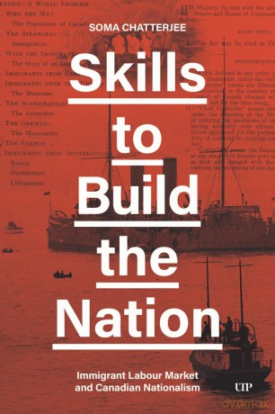 Skills to Build the Nation: Immigrant Labour Market and Canadian Nationalism - Soma Chatterjee [KSIĄŻKA]