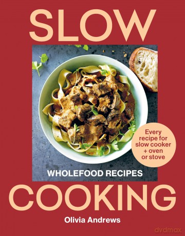 Slow Cooking: Wholefood recipes | Every recipe for slow cooker and oven or stove - Olivia Andrews [KSIĄŻKA]
