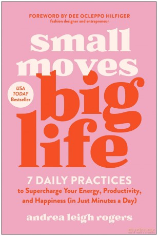 Small Moves, Big Life: 7 Daily Practices to Supercharge Your Energy, Productivity, and Happiness (in Just Minutes a Day) - Andrea Leigh Rogers [KSIĄŻKA]