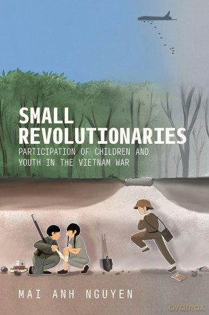 Small Revolutionaries: Participation of Children and Youth in the Vietnam War - Mai Anh Nguyen [KSIĄŻKA]