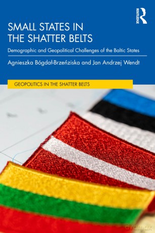 Small States in the Shatter Belt: Demographic and Geopolitical Challenges of the Baltic States (Geopolitics in the Shatter Belts) - Agnieszka Bógdał-Brzezińska [KSIĄŻKA]