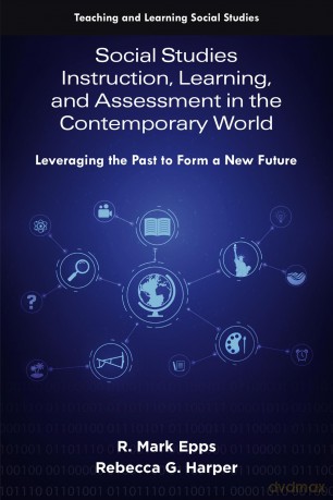 Social Studies Instruction, Learning, and Assessment in the Contemporary World: Leveraging the Past to Form a New Future (Teaching and Learning Social Studies) - R. Mark Epps [KSIĄŻKA]