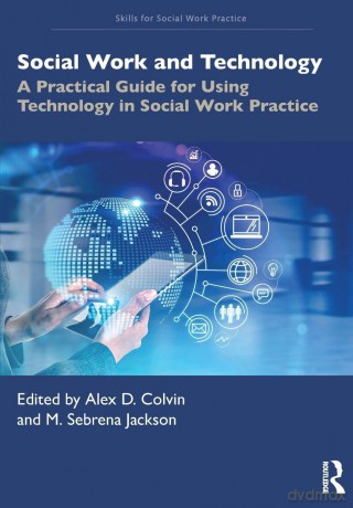 Social Work and Technology: A Practical Guide for Using Technology in Social Work Practice (Skills for Social Work Practice) - Alex D. Colvin [KSIĄŻKA]
