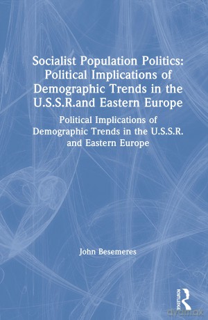 Socialist Population Politics: Political Implications of Demographic Trends in the U.S.S.R.and Eastern Europe: Political Implications of Demographic Trends in the U.S.S.R.and Eastern Europe - John Besemeres [KSIĄŻKA]
