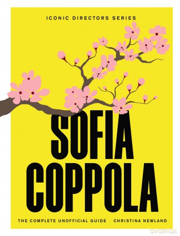 Sofia Coppola: The Complete Unofficial Guide (Iconic Directors) - Christina Newland [KSIĄŻKA]