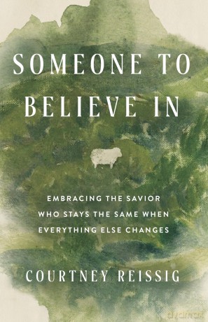Someone to Believe In: Embracing the Savior Who Stays the Same When Everything Else Changes - Courtney Reissig [KSIĄŻKA]