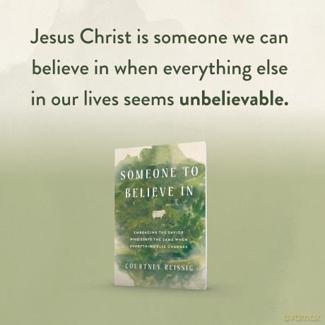 Someone to Believe In: Embracing the Savior Who Stays the Same When Everything Else Changes - Courtney Reissig [KSIĄŻKA]