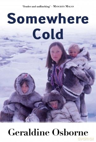 Somewhere Cold: A Year Living in the High Arctic: A Travel Memoir - An Irish Family's Year Living Among the Inuit in Arctic Canada - Geraldine Osborne [KSIĄŻKA]