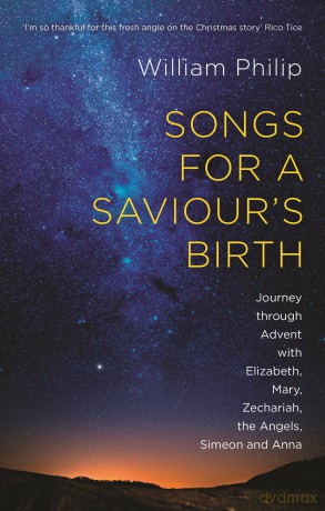 Songs for a Saviour's Birth: Journey Through Advent With Elizabeth, Mary, Zechariah, The Angels, Simeon And Anna - William Philip [KSIĄŻKA]