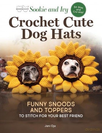 Sookie and Ivy Crochet Cute Dog Hats: Funny Snoods and Toppers to Stitch for Your Best Friend - Jani Oja [KSIĄŻKA]