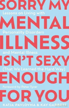 Sorry My Mental Illness Isn't Sexy Enough for You: Lessons on Living with Personality Disorders and Mental Illness (That We Learned the Hard Way) - Kay Garbett [KSIĄŻKA]