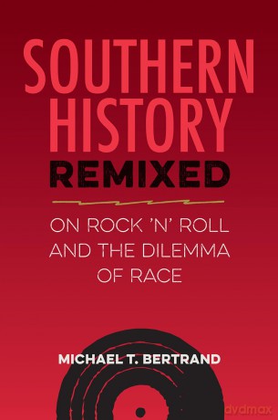 Southern History Remixed: On Rock 'n' Roll and the Dilemma of Race (Southern Dissent) - Michael T. Bertrand [KSIĄŻKA]