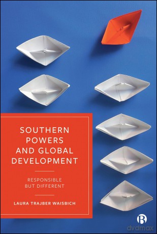Southern Powers and Global Development: Responsible but Different - Laura Trajber Waisbich [KSIĄŻKA]