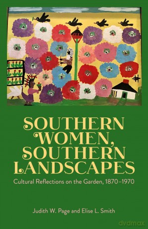 Southern Women, Southern Landscapes: Cultural Reflections on the Garden, 1870-1970: Cultural Reflections on the Garden, 1870-1970 - Judith W. Page [KSIĄŻKA]