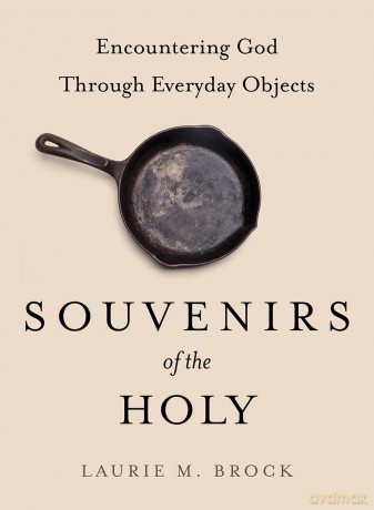 Souvenirs of the Holy: Encountering God Through Everyday Objects - Laurie M Brock [KSIĄŻKA]