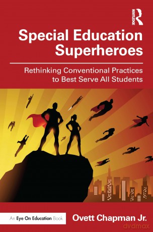 Special Education Superheroes: Rethinking Conventional Practices to Best Serve All Students - Ovett Chapman Jr. [KSIĄŻKA]