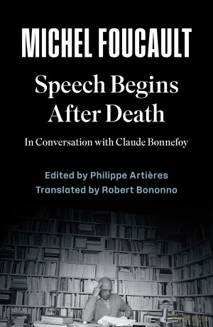 Speech Begins After Death: In Conversation with Claude Bonnefoy - Michel Foucault [KSIĄŻKA]