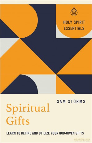 Spiritual Gifts: Learn to Define and Utilize Your God-Given Gifts (Holy Spirit Essentials) - Sam Storms [KSIĄŻKA]