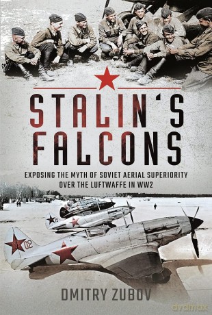 Stalin's Falcons: Exposing the Myth of Soviet Aerial Superiority over the Luftwaffe in WW2 - Dmitry Zubov [KSIĄŻKA]