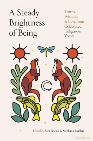 Steady Brightness of Being: Truths, Wisdom, and Love from Celebrated Indigenous Voices - Sara Sinclair [KSIĄŻKA]