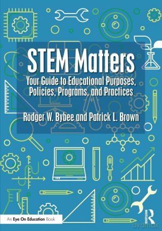 STEM Matters: Your Guide to Educational Purposes, Policies, Programs, and Practices - Rodger W. Bybee [KSIĄŻKA]