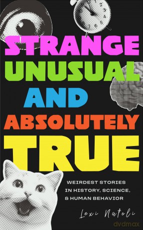 Strange, Unusual, and Absolutely True: Weirdest Stories in History, Science, and Human Behavior (Fun Fact Book for Adults) - Lexi Natoli [KSIĄŻKA]