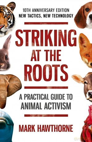 Striking at the Roots - A Practical Guide to Animal Activism: 10th Anniversary Edition - New Tactics, New Technology - Mark Hawthorne [KSIĄŻKA]