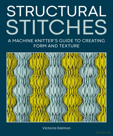 Structural Stitches: A Machine Knitter's Guide to Creating Form and Texture - Victoria Salmon [KSIĄŻKA]